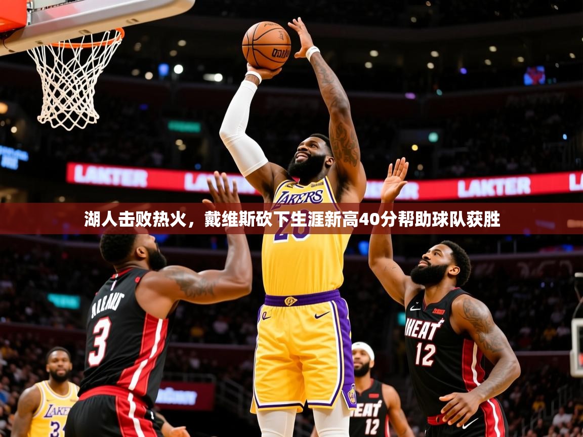 2025米兰体育在线湖人击败热火，戴维斯砍下生涯新高40分帮助球队获胜  第3张