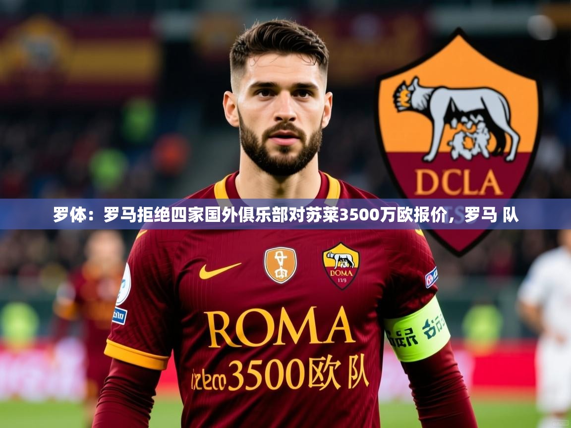 2025米兰体育app罗体：罗马拒绝四家国外俱乐部对苏莱3500万欧报价，罗马 队