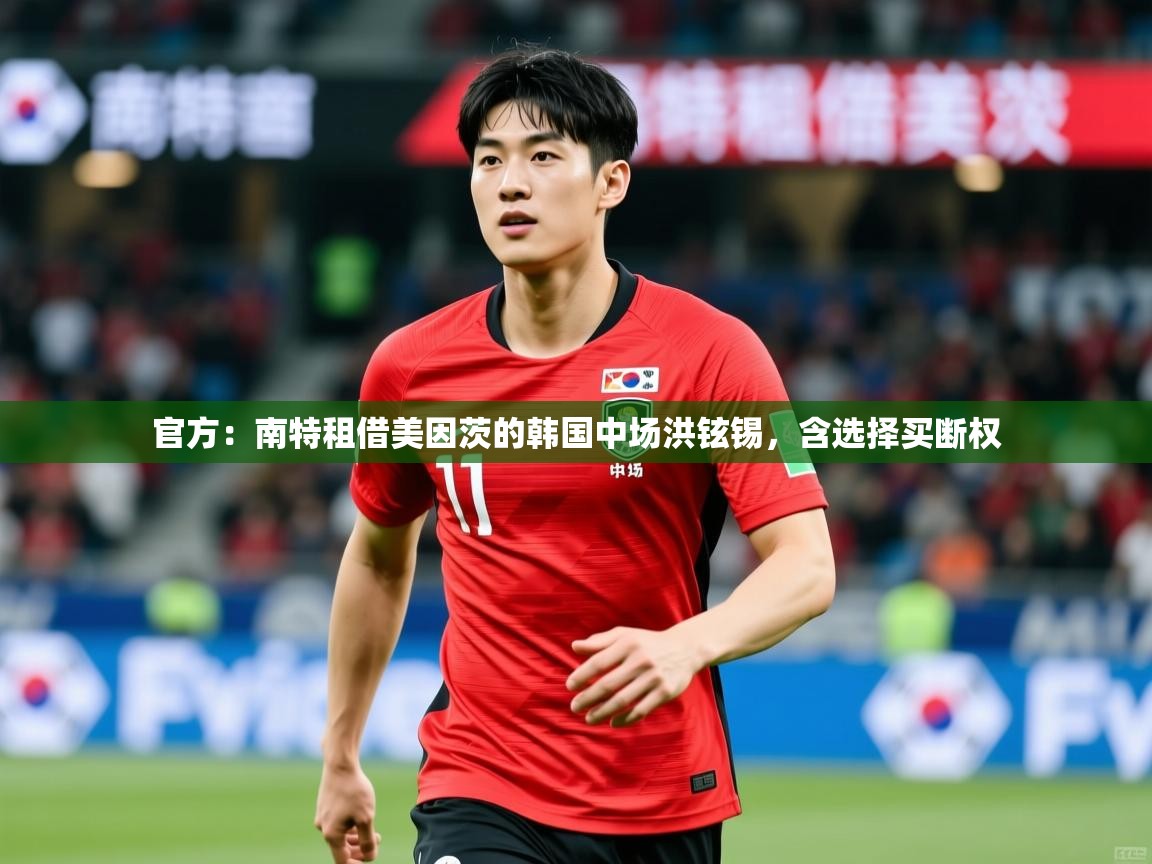 2025米兰体育官方:南特租借美因茨的韩国中场洪铉锡,含选择买断权