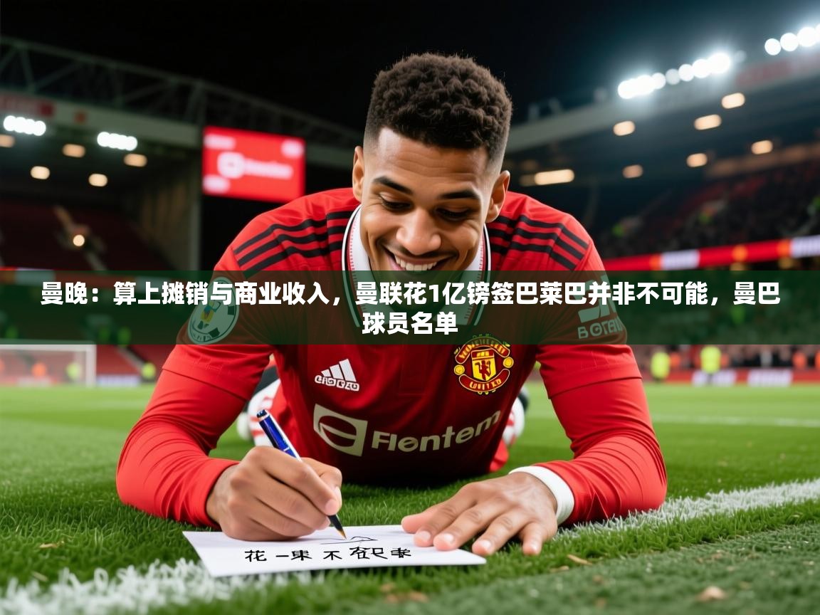 2025米兰体育app官网入口官方曼晚:算上摊销与商业收入,曼联花1亿镑签巴莱巴并非不可能,曼巴球员名单