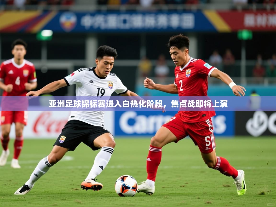 2026米兰体育app亚洲足球锦标赛进入白热化阶段，焦点战即将上演