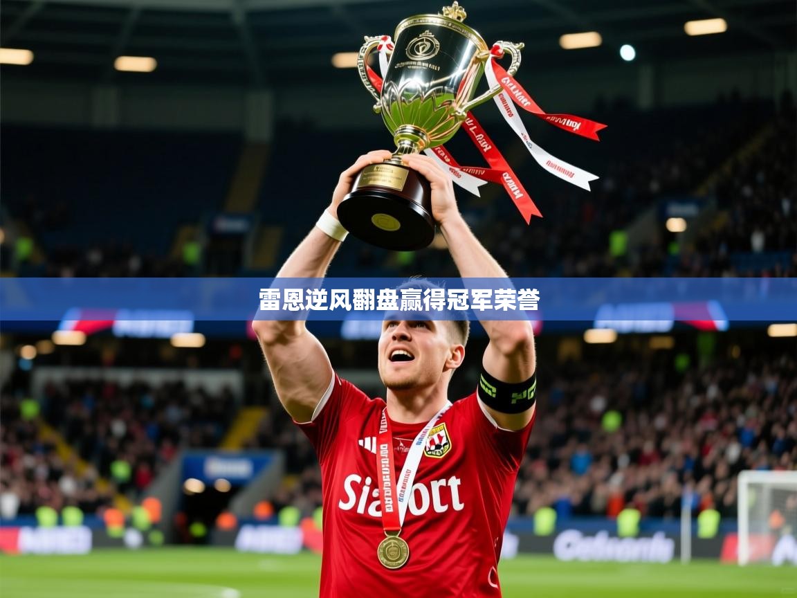 2026米兰体育网页版登录雷恩逆风翻盘赢得冠军荣誉